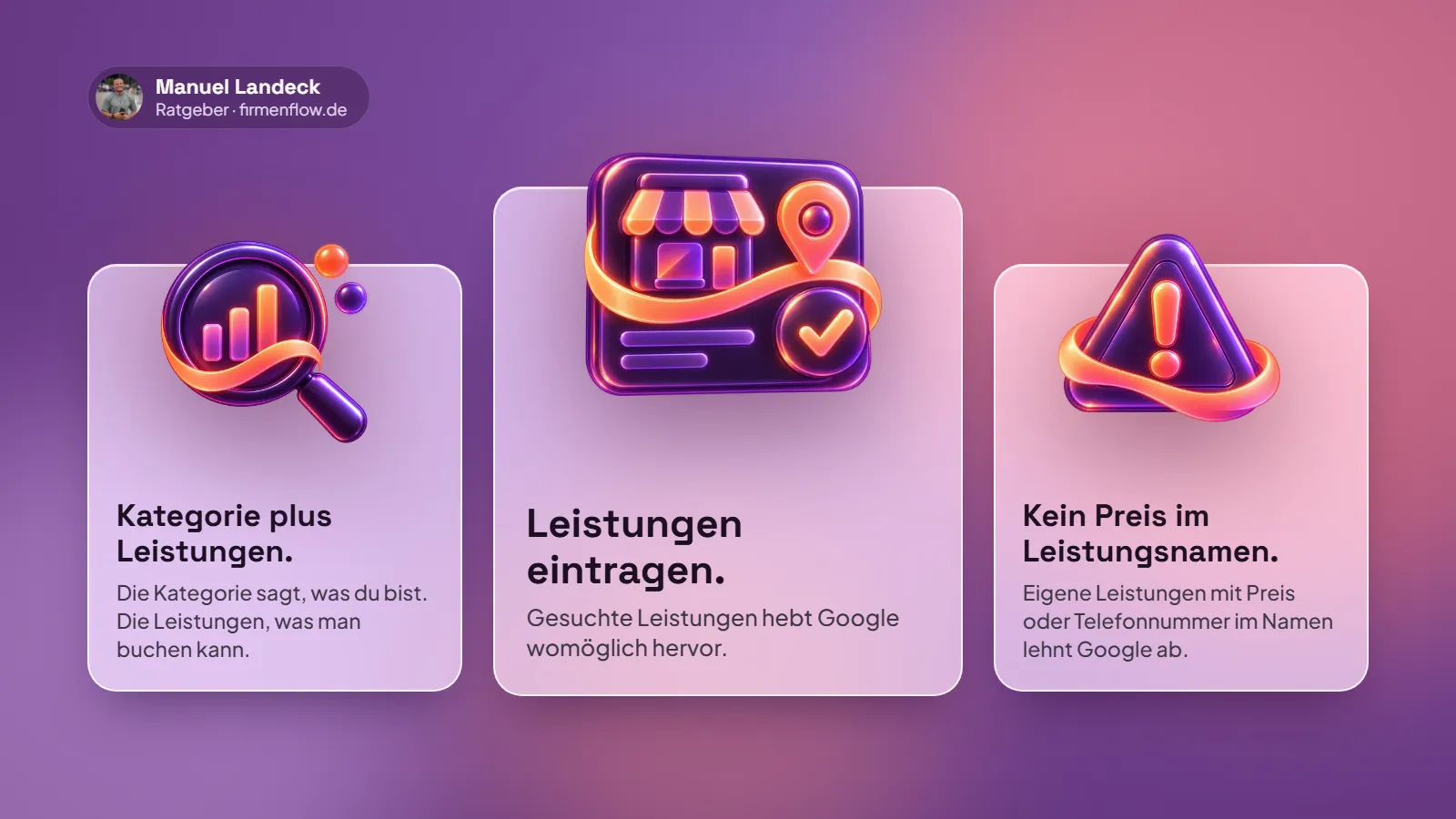 Drei Karten: Kategorie plus Leistungen, die Kategorie sagt, was du bist, die Leistungen, was man buchen kann. Leistungen eintragen, gesuchte Leistungen hebt Google womöglich hervor. Kein Preis im Leistungsnamen, denn eigene Leistungen mit Preis oder Telefonnummer im Namen lehnt Google ab.